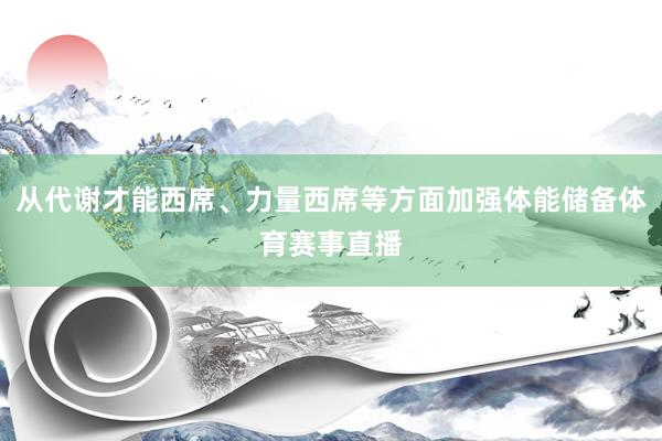 从代谢才能西席、力量西席等方面加强体能储备体育赛事直播