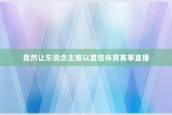 竟然让东说念主难以置信体育赛事直播