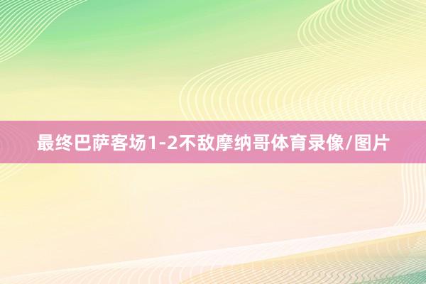 最终巴萨客场1-2不敌摩纳哥体育录像/图片