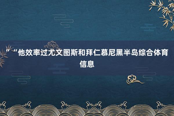 ”“他效率过尤文图斯和拜仁慕尼黑半岛综合体育信息